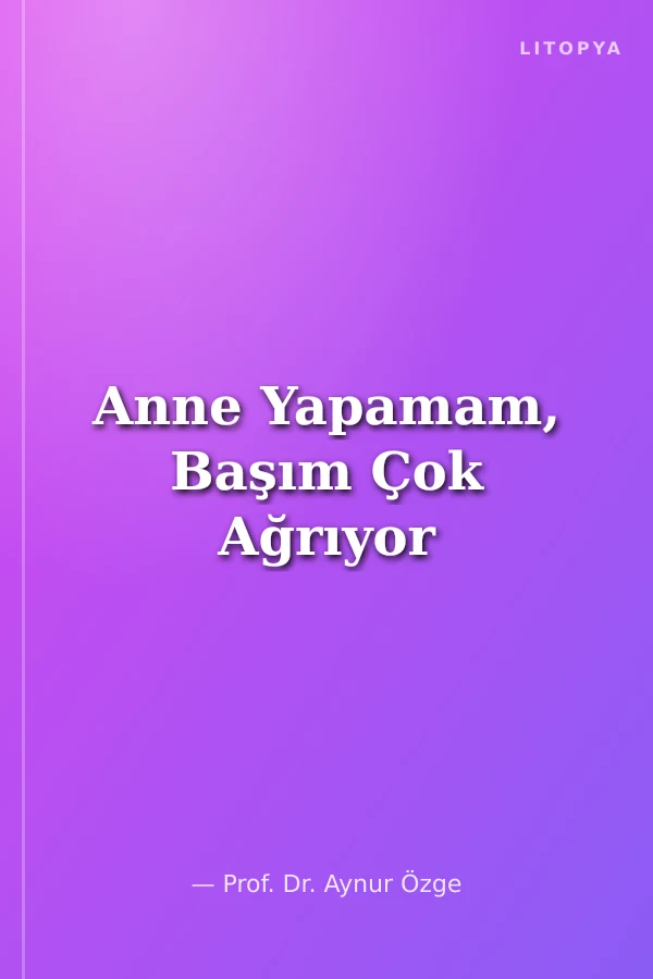 Anne Yapamam, Başım Çok Ağrıyor