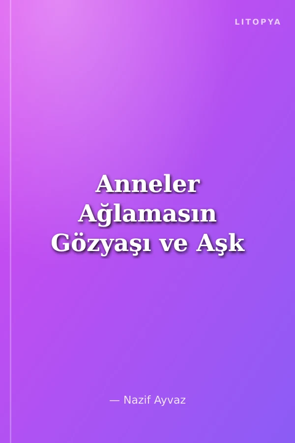 Anneler Ağlamasın Gözyaşı ve Aşk