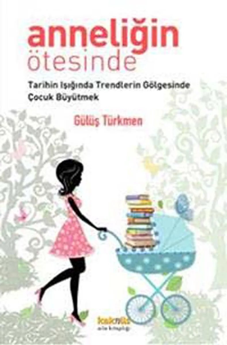 Anneliğin Ötesinde Tarihin Işığında Trendlerin Gölgesinde Çocuk Büyütmek