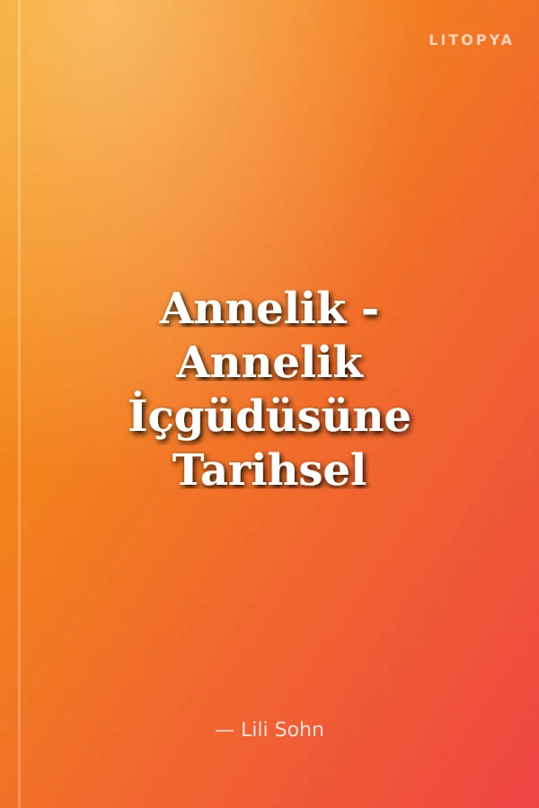 Annelik - Annelik İçgüdüsüne Tarihsel ve Eleştirel Bir Bakış