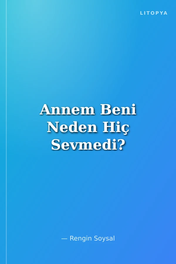 Annem Beni Neden Hiç Sevmedi?