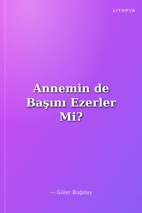 Annemin de Başını Ezerler Mi?