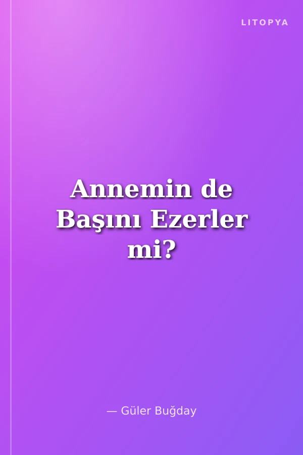Annemin de Başını Ezerler mi?