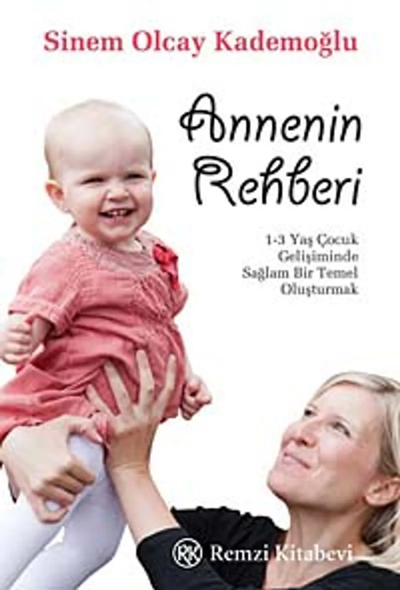 Annenin Rehberi 1-3 Yaş Çocuk Gelişiminde Sağlam Bir Temel Oluşturmak