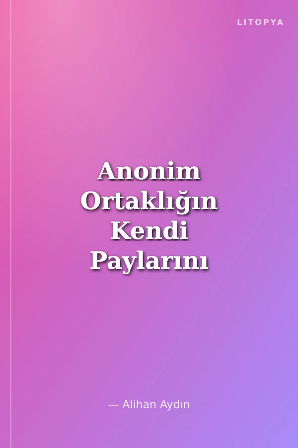 Anonim Ortaklığın Kendi Paylarını Edinmesi