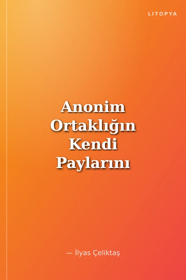 Anonim Ortaklığın Kendi Paylarını İktisabı