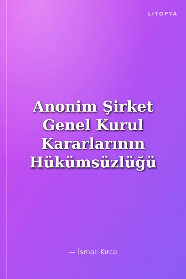 Anonim Şirket Genel Kurul Kararlarının Hükümsüzlüğü