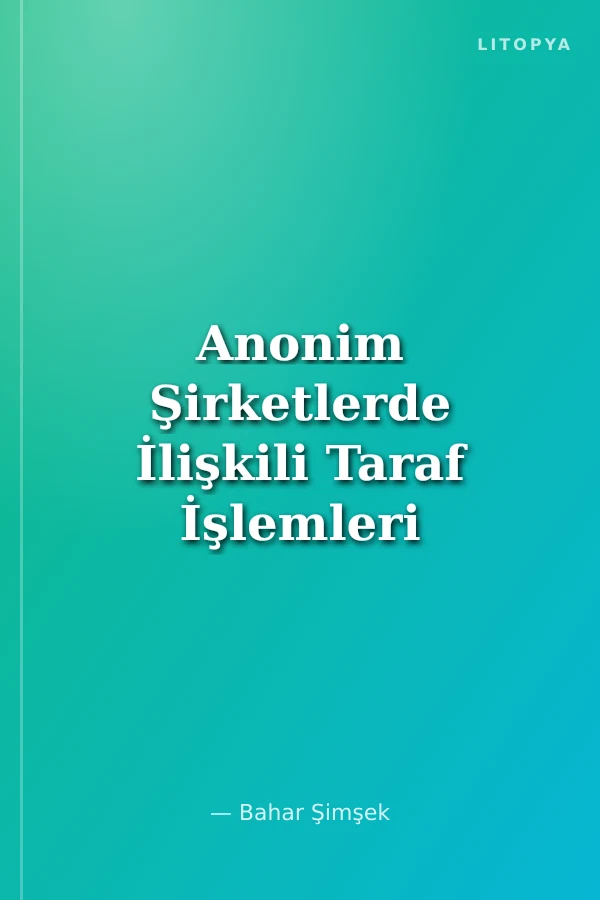 Anonim Şirketlerde İlişkili Taraf İşlemleri İstanbul Üniversitesi Hukuk Fakültesi Özel Hukuk Doktora Tezleri Dizisi No: 42
