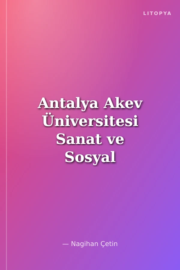 Antalya Akev Üniversitesi Sanat ve Sosyal Bilimler Sempozyumu Tam Metin Bildiriler Kitabı