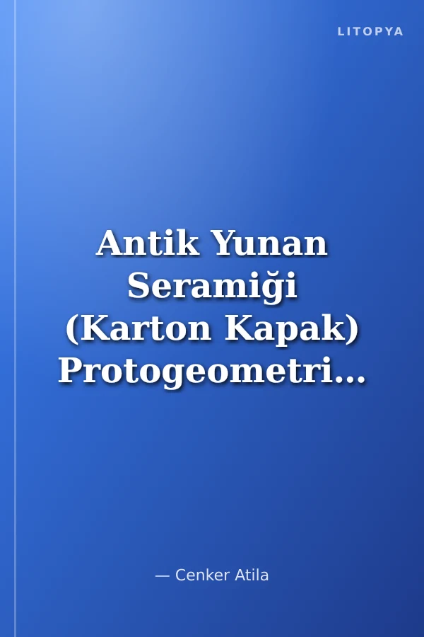 Antik Yunan Seramiği (Karton Kapak) Protogeometrik Dönem'den Arkaik Dönem'e
