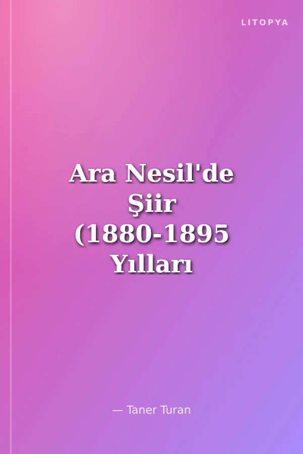 Ara Nesil'de Şiir (1880-1895 Yılları Arasında Yayımlanmış Şiir Kitapları Işığında)