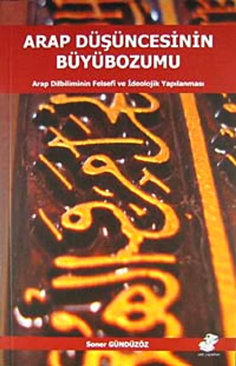 Arap Düşüncesinin Büyübozumu Arap Dilbiliminin Felsefi ve İdeolojik Yapılanması