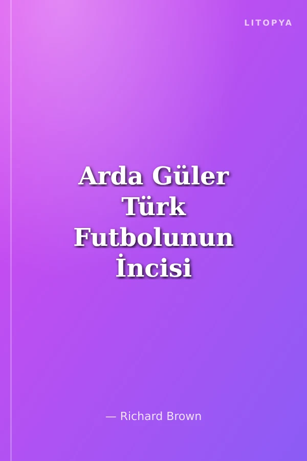 Arda Güler Türk Futbolunun İncisi