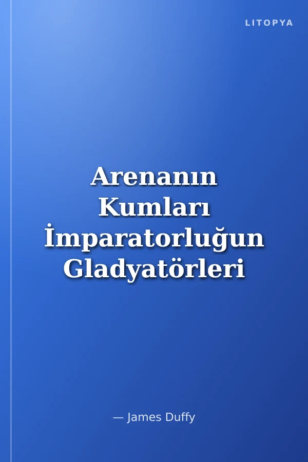 Arenanın Kumları İmparatorluğun Gladyatörleri