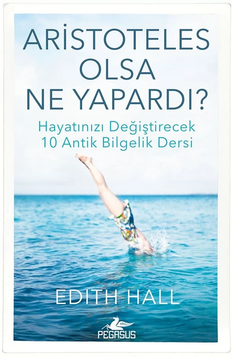 Aristoteles Olsa Ne Yapardı? Hayatınızı Değiştirecek 10 Antik Bilgelik Dersi