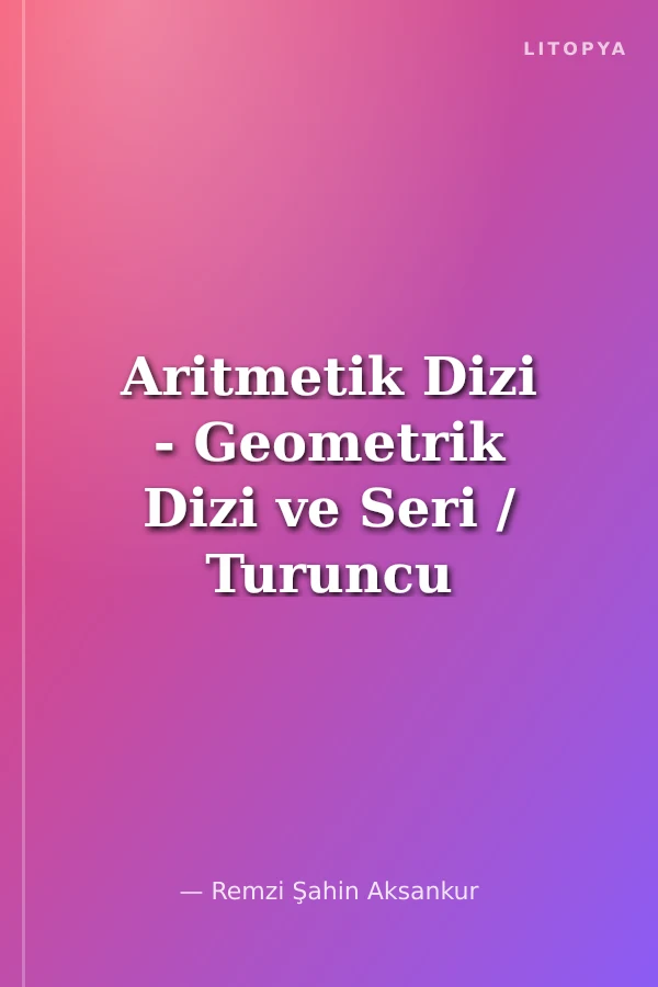 Aritmetik Dizi - Geometrik Dizi ve Seri / Turuncu Seri