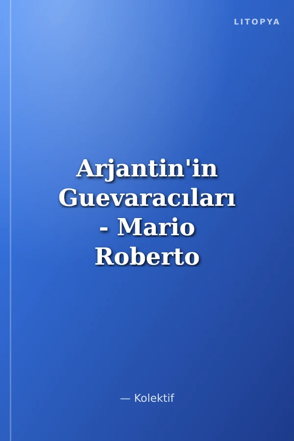 Arjantin'in Guevaracıları - Mario Roberto Santucho'nun Yaşamı ve Yazıları
