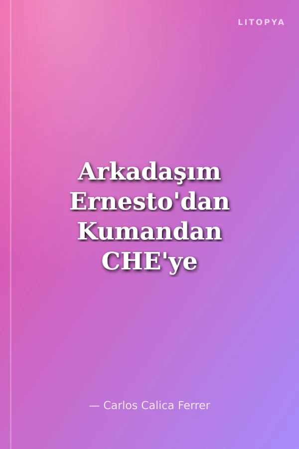 Arkadaşım Ernesto'dan Kumandan CHE'ye