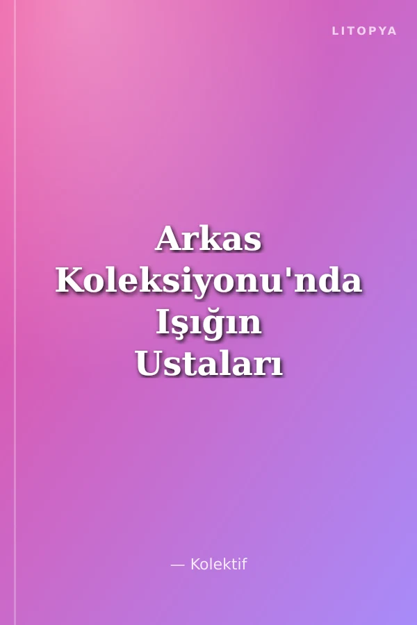 Arkas Koleksiyonu'nda Işığın Ustaları