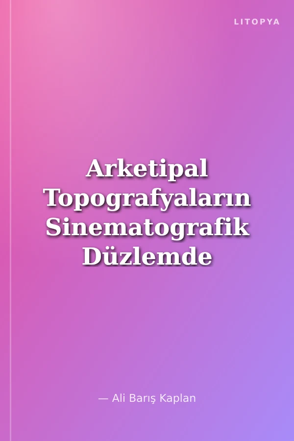Arketipal Topografyaların Sinematografik Düzlemde İncelenmesi