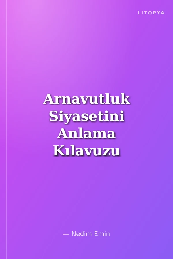 Arnavutluk Siyasetini Anlama Kılavuzu