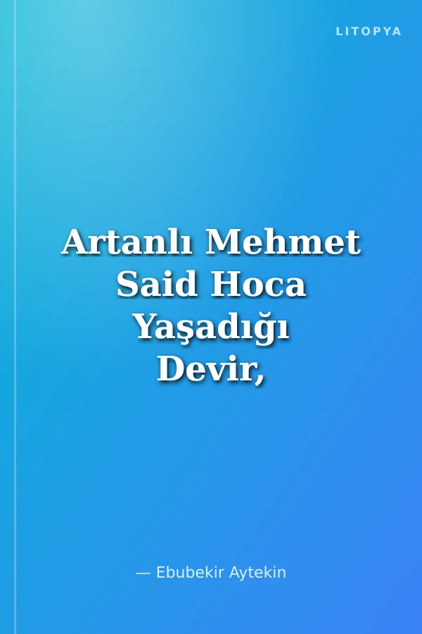 Artanlı Mehmet Said Hoca Yaşadığı Devir, Hayatı ve Hizmetleri