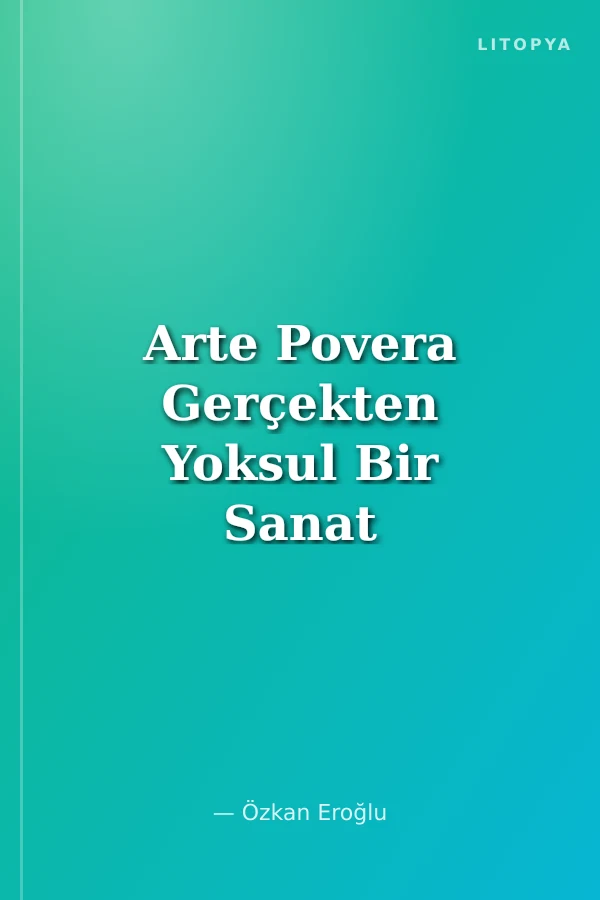 Arte Povera Gerçekten Yoksul Bir Sanat mıydı?