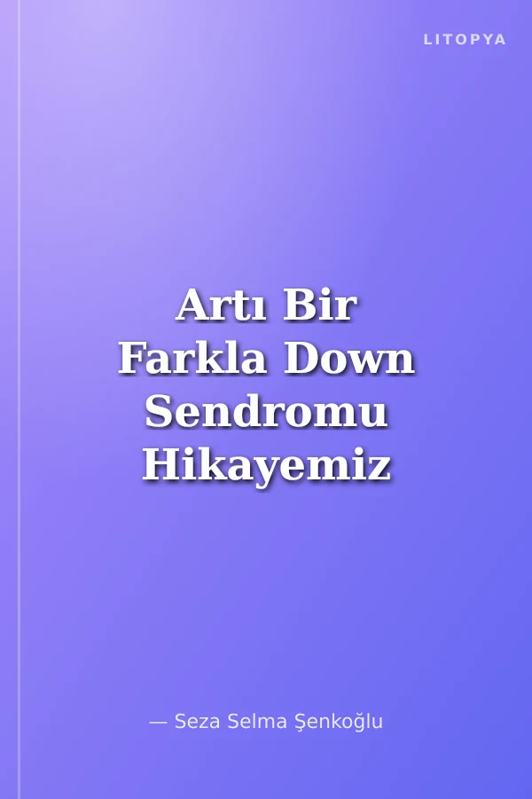 Artı Bir Farkla Down Sendromu Hikayemiz