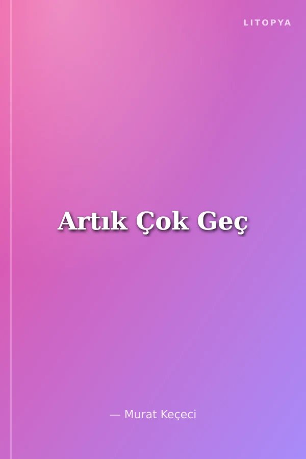 Artık Çok Geç