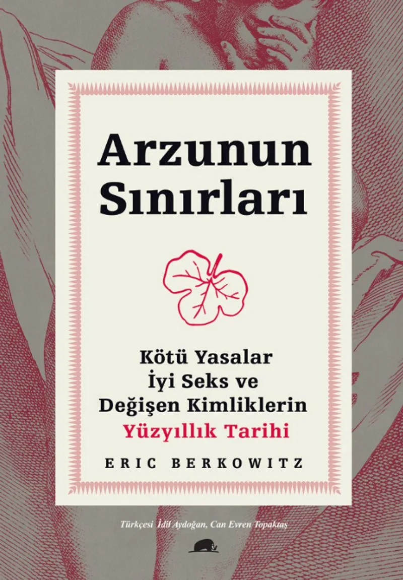 Arzunun Sınırları Kötü Yasalar, İyi Seks ve Değişen Kimliklerin Yüzyıllık Tarihi