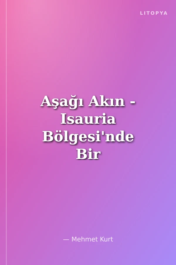 Aşağı Akın - Isauria Bölgesi'nde Bir Kale Yerleşimi