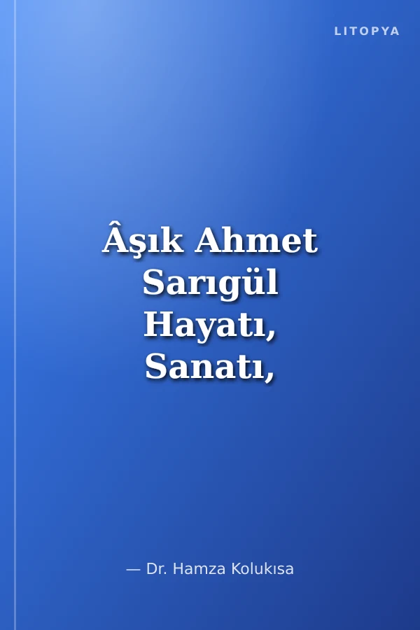 Âşık Ahmet Sarıgül Hayatı, Sanatı, Şiirleri