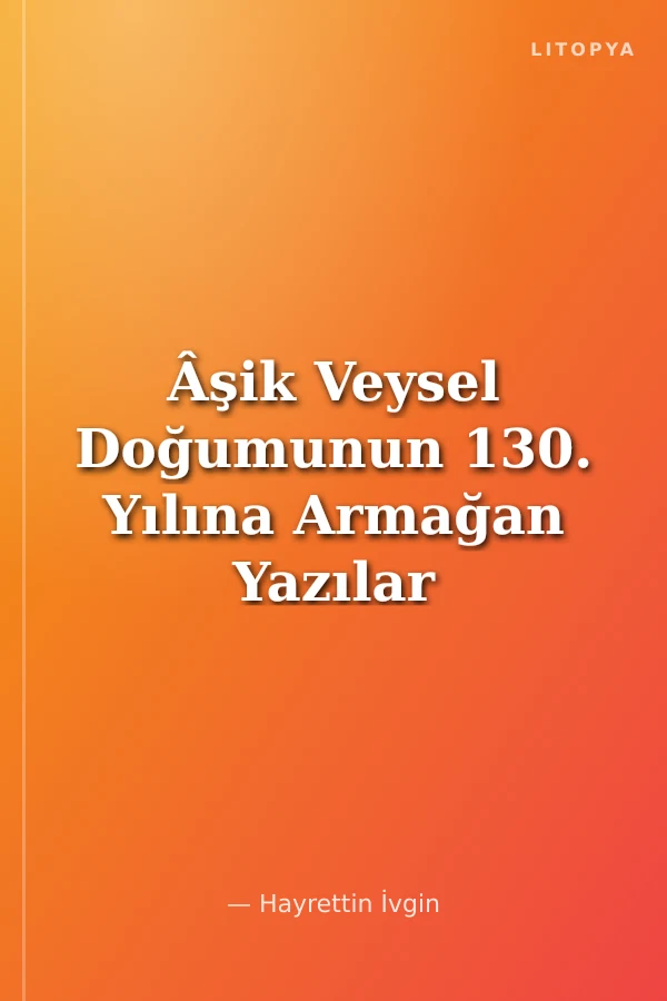 Âşik Veysel Doğumunun 130. Yılına Armağan Yazılar