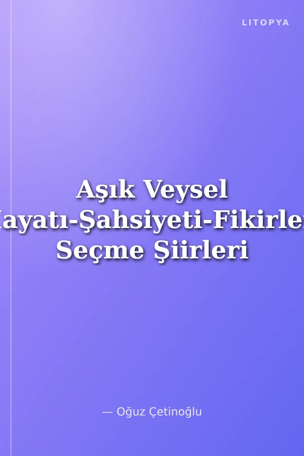 Aşık Veysel Hayatı-Şahsiyeti-Fikirleri Seçme Şiirleri