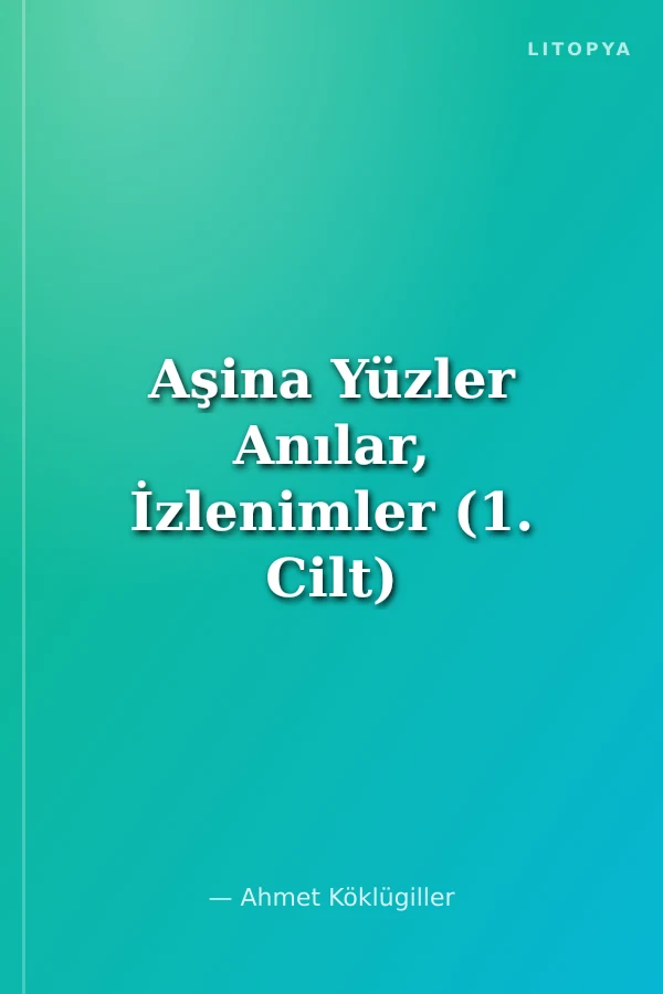 Aşina Yüzler Anılar, İzlenimler (1. Cilt)