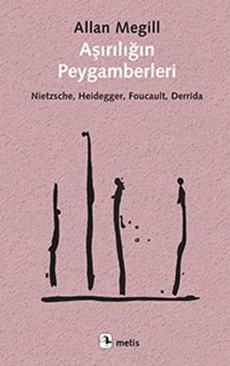 Aşırılığın Peygamberleri Nietzsche, Heidegger, Foucault, Derrida
