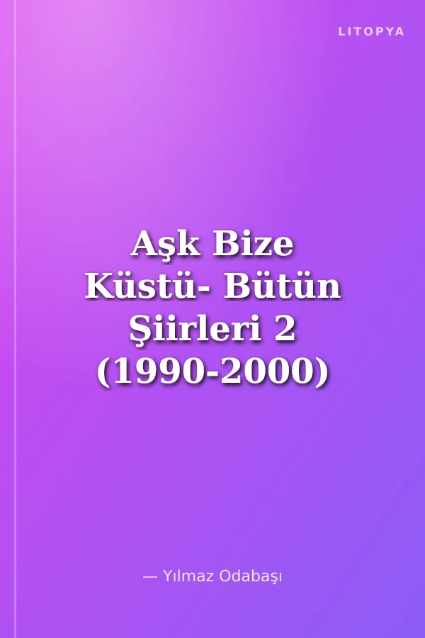 Aşk Bize Küstü- Bütün Şiirleri 2 (1990-2000)