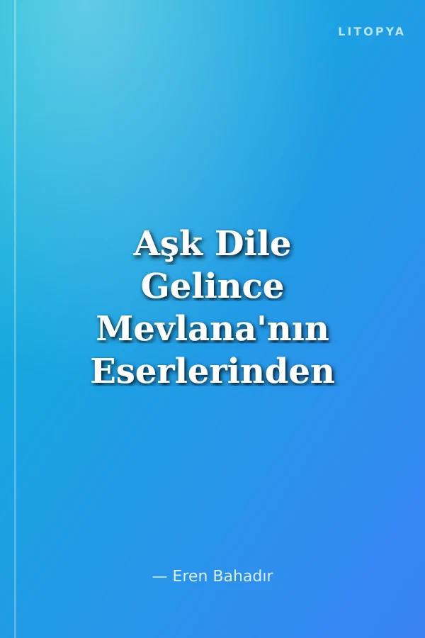 Aşk Dile Gelince Mevlana'nın Eserlerinden Seçmeler