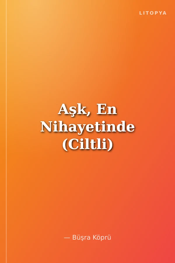 Aşk, En Nihayetinde (Ciltli)