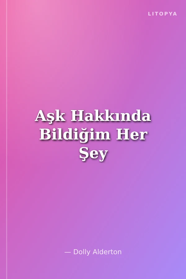Aşk Hakkında Bildiğim Her Şey
