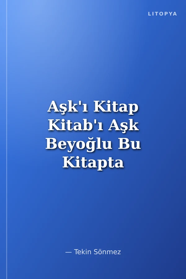 Aşk'ı Kitap Kitab'ı Aşk Beyoğlu Bu Kitapta Bir Aşk, İki Beyoğlu Var İki Beyoğlu'nun Biri Aşk Ötekisi Kitap