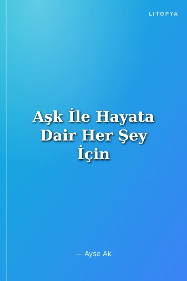 Aşk İle Hayata Dair Her Şey İçin
