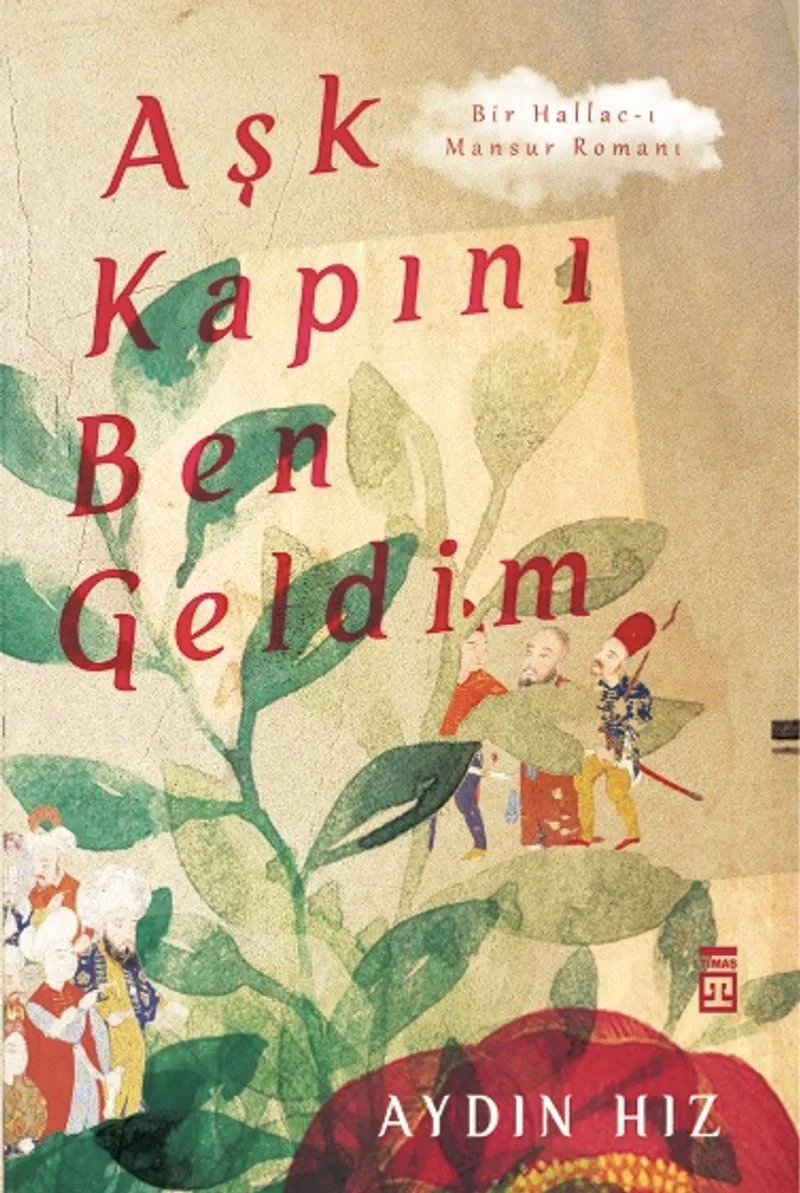 Aşk Kapını Ben Geldim Bir Hallac-ı Mansur Romanı