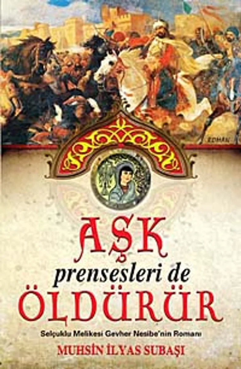Aşk Prensesleri de Öldürür Selçuklu Melikesi Gevher Nesibe'nin Romanı