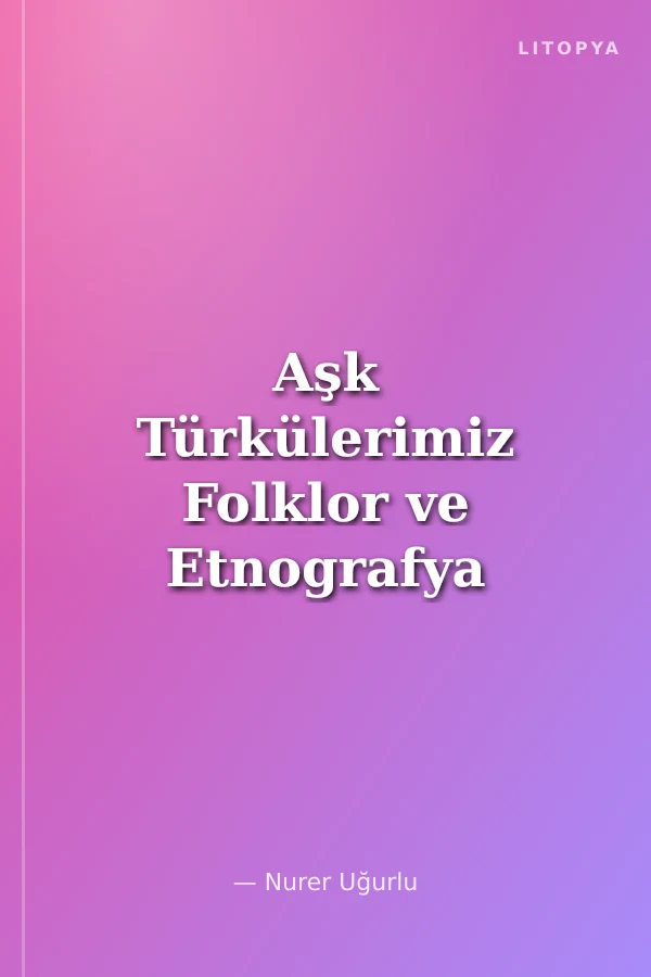 Aşk Türkülerimiz Folklor ve Etnografya
