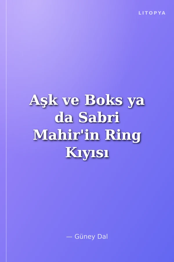 Aşk ve Boks ya da Sabri Mahir'in Ring Kıyısı Akşamları