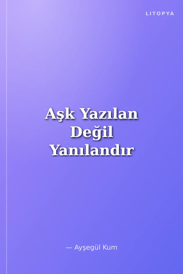 Aşk Yazılan Değil Yanılandır