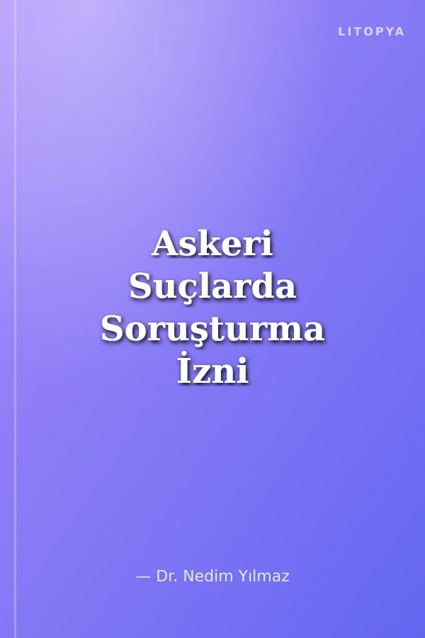 Askeri Suçlarda Soruşturma İzni İstanbul Ceza Hukuku ve Kriminoloji Arşivi Yayın No: 62