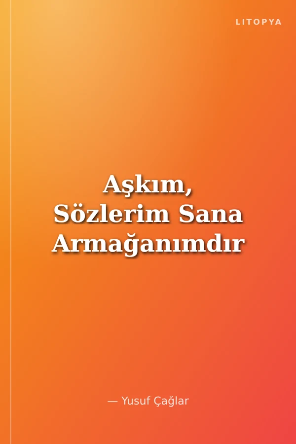 Aşkım, Sözlerim Sana Armağanımdır