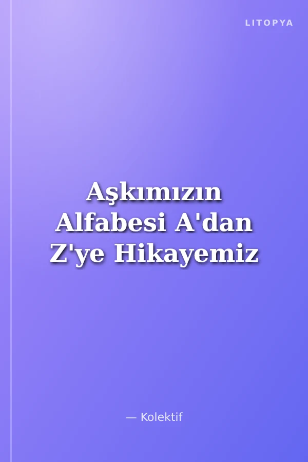 Aşkımızın Alfabesi A'dan Z'ye Hikayemiz